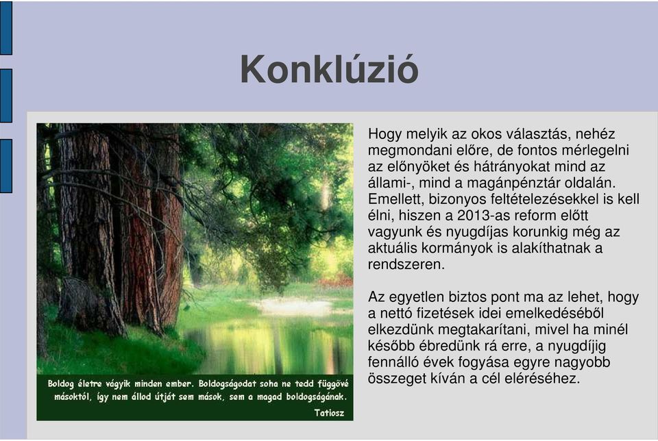 Emellett, bizonyos feltételezésekkel is kell élni, hiszen a 2013-as reform előtt vagyunk és nyugdíjas korunkig még az aktuális kormányok