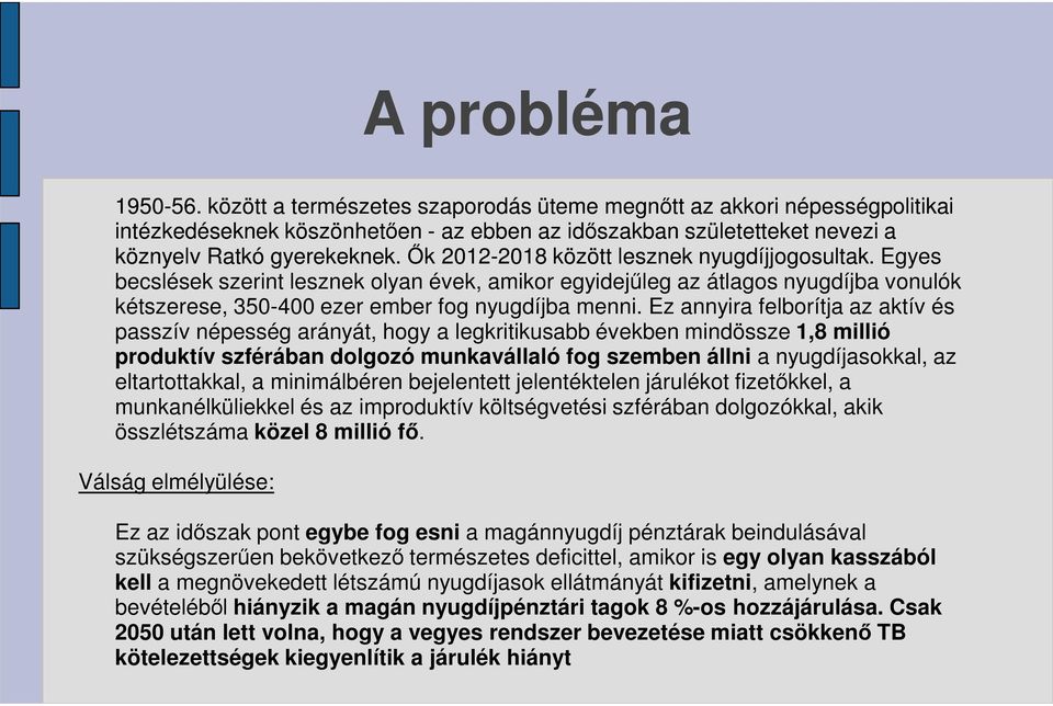 Ők 2012-20182018 között lesznek nyugdíjjogosultak. Egyes becslések szerint lesznek olyan évek, amikor egyidejűleg az átlagos nyugdíjba vonulók kétszerese, 350-400 ezer ember fog nyugdíjba menni.