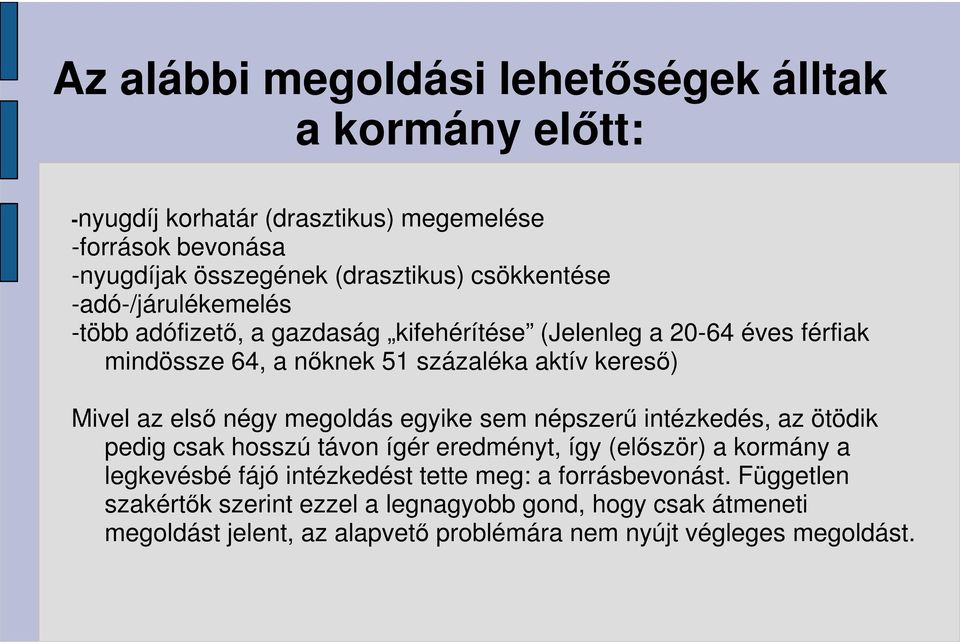 az első négy megoldás egyike sem népszerű intézkedés, az ötödik pedig csak hosszú távon ígér eredményt, így (először) a kormány a legkevésbé fájó intézkedést