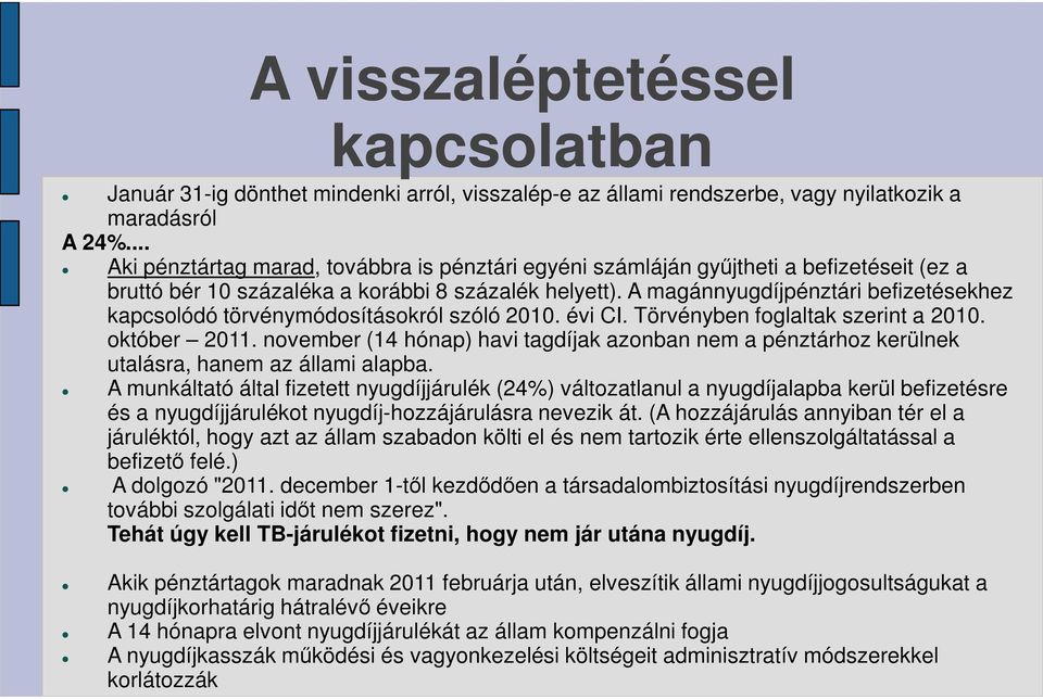 A magánnyugdíjpénztári befizetésekhez kapcsolódó törvénymódosításokról szóló 2010. évi CI. Törvényben foglaltak szerint a 2010. október 2011.