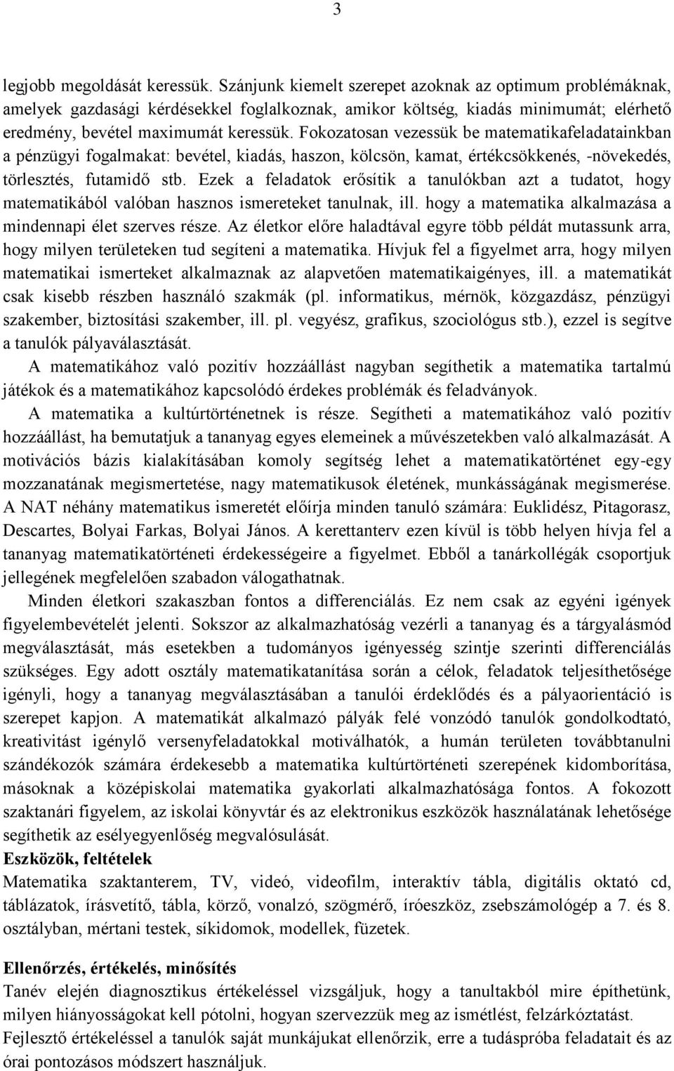 Fokozatosan vezessük be matematikafeladatainkban a pénzügyi fogalmakat: bevétel, kiadás, haszon, kölcsön, kamat, értékcsökkenés, -növekedés, törlesztés, futamidő stb.