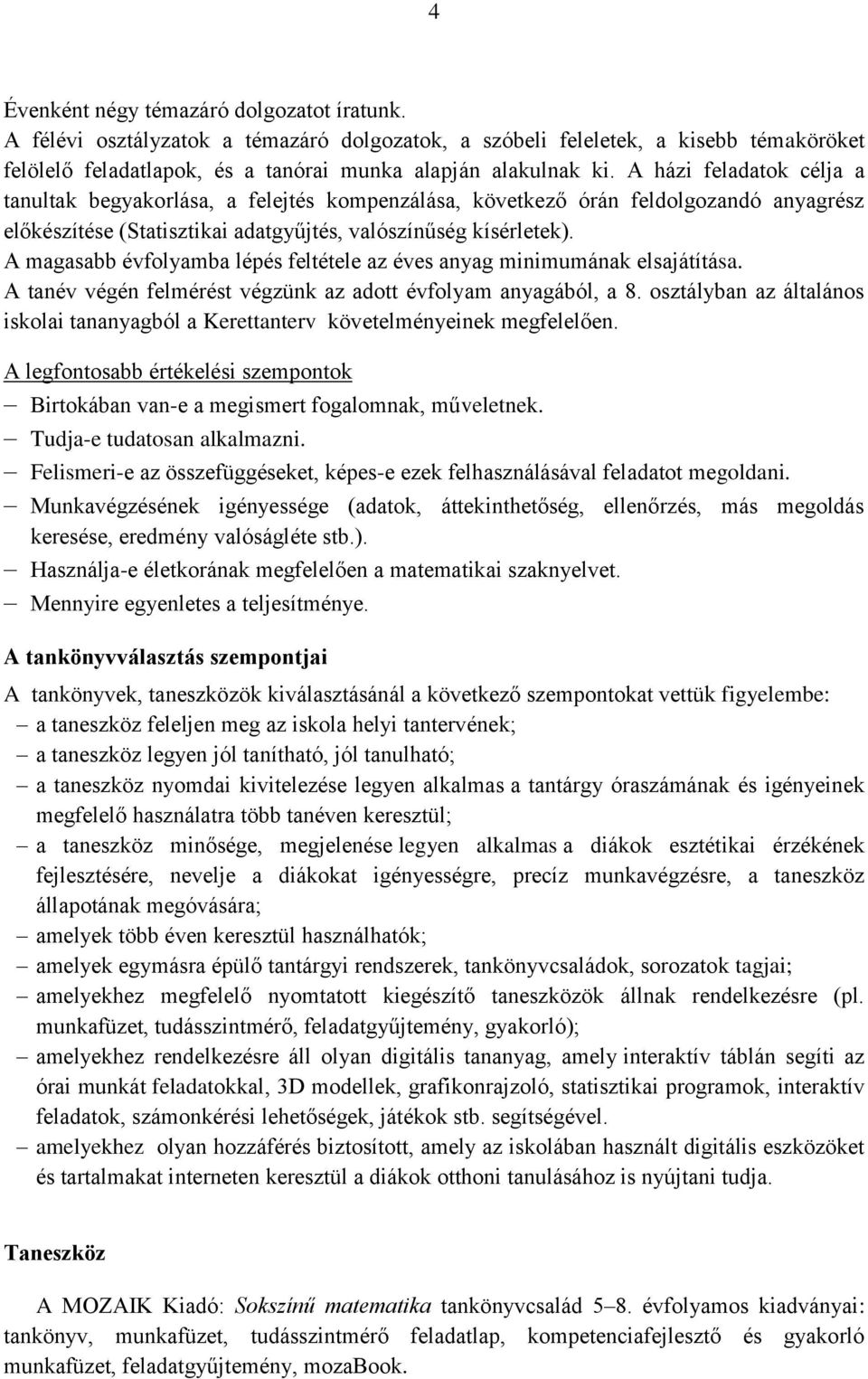 A magasabb évfolyamba lépés feltétele az éves anyag minimumának elsajátítása. A tanév végén felmérést végzünk az adott évfolyam anyagából, a 8.