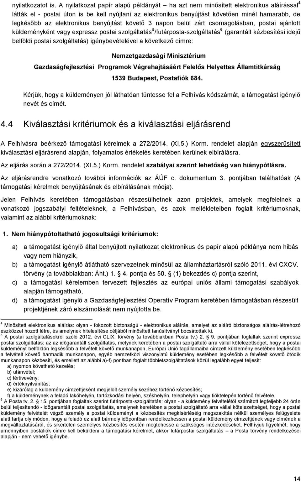 elektronikus benyújtást követő 3 napon belül zárt csomagolásban, postai ajánlott küldeményként vagy expressz postai szolgáltatás 5 /futárposta-szolgáltatás 6 (garantált kézbesítési idejű belföldi