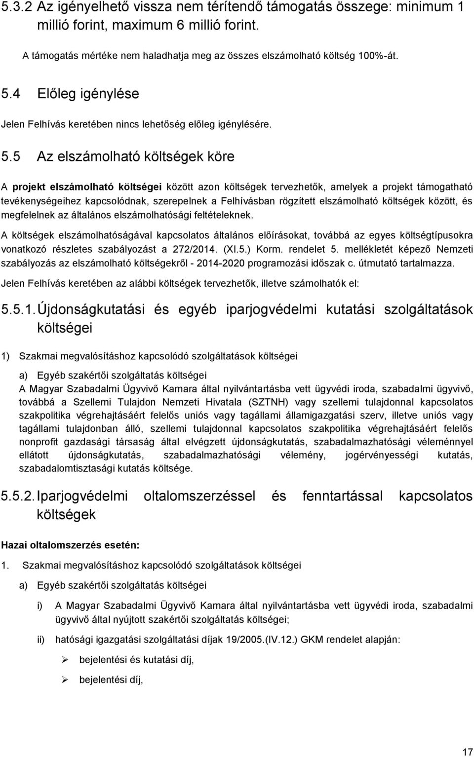 5 Az elszámolható költségek köre A projekt elszámolható költségei között azon költségek tervezhetők, amelyek a projekt támogatható tevékenységeihez kapcsolódnak, szerepelnek a Felhívásban rögzített