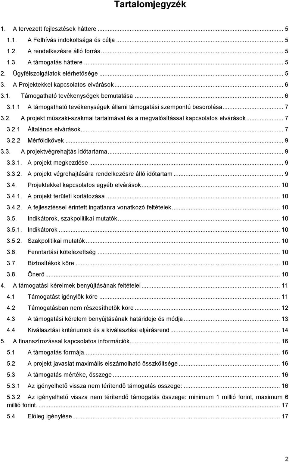 .. 7 3.2. A projekt műszaki-szakmai tartalmával és a megvalósítással kapcsolatos elvárások... 7 3.2.1 Általános elvárások... 7 3.2.2 Mérföldkövek... 9 3.3. A projektvégrehajtás időtartama... 9 3.3.1. A projekt megkezdése.