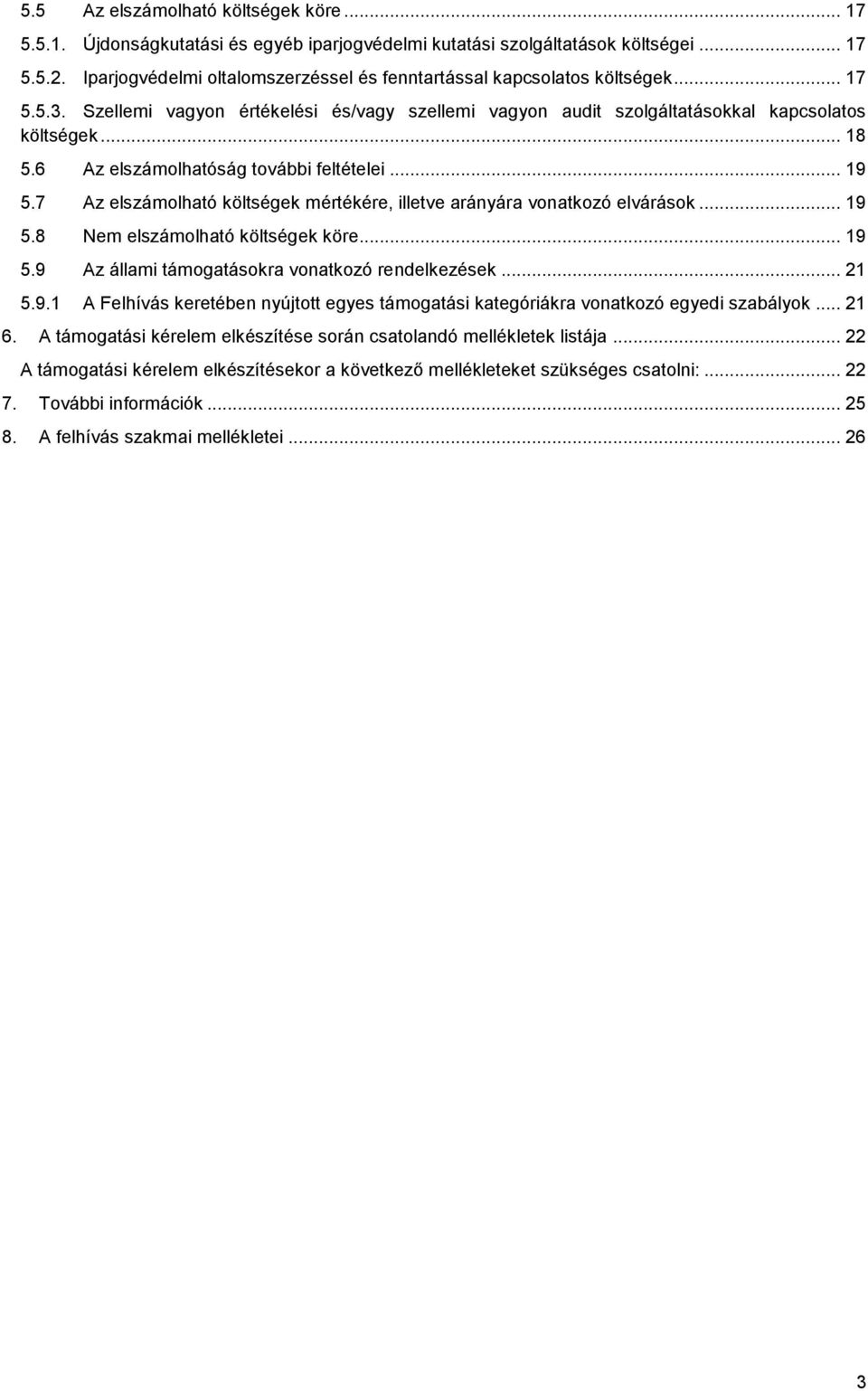 6 Az elszámolhatóság további feltételei... 19 5.7 Az elszámolható költségek mértékére, illetve arányára vonatkozó elvárások... 19 5.8 Nem elszámolható költségek köre... 19 5.9 Az állami támogatásokra vonatkozó rendelkezések.