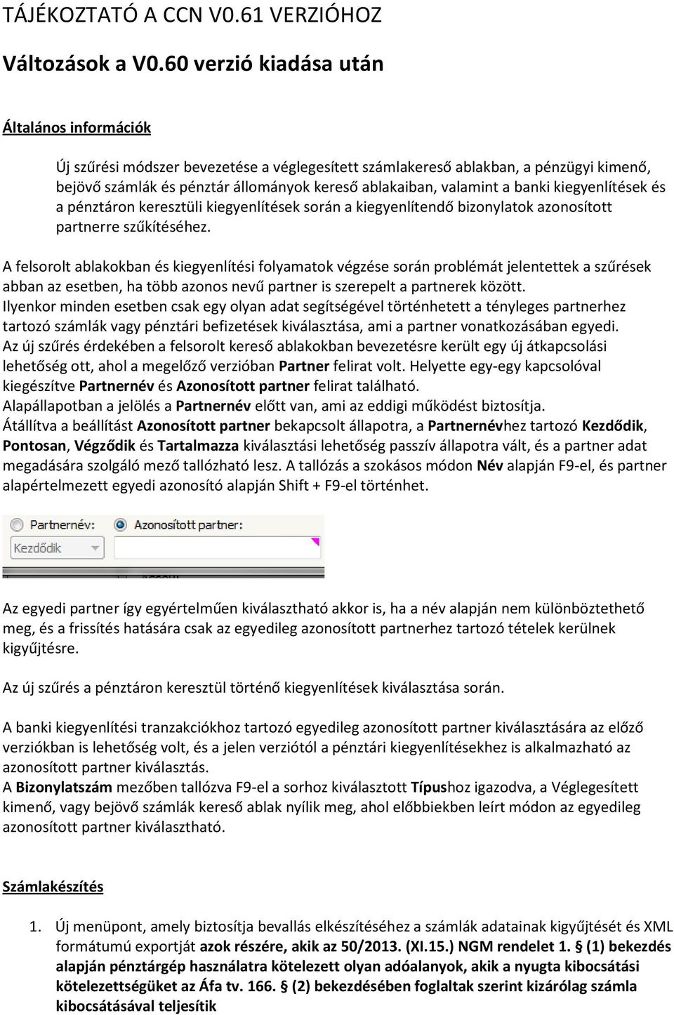 banki kiegyenlítések és a pénztáron keresztüli kiegyenlítések során a kiegyenlítendő bizonylatok azonosított partnerre szűkítéséhez.