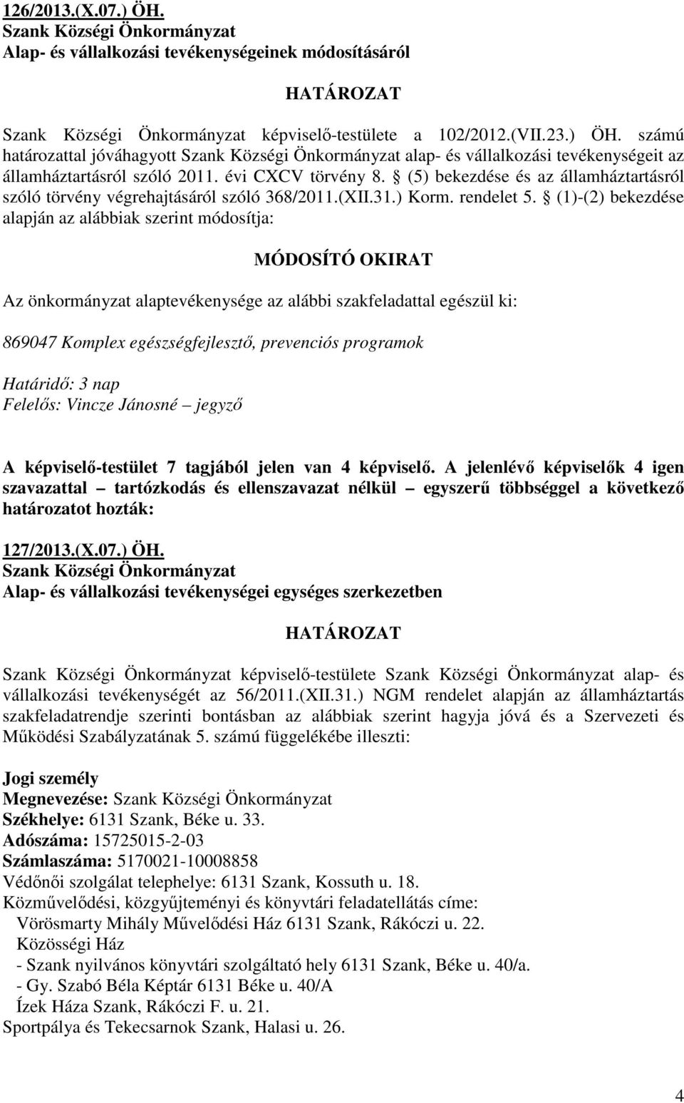 (1)-(2) bekezdése alapján az alábbiak szerint módosítja: MÓDOSÍTÓ OKIRAT Az önkormányzat alaptevékenysége az alábbi szakfeladattal egészül ki: 869047 Komplex egészségfejlesztő, prevenciós programok