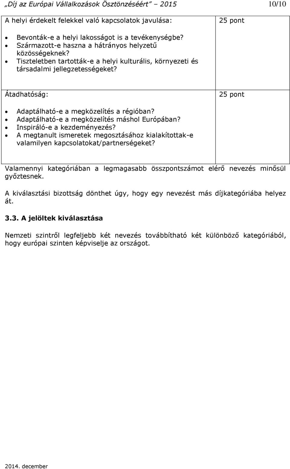 Átadhatóság: 25 pont Adaptálható-e a megközelítés a régióban? Adaptálható-e a megközelítés máshol Európában? Inspiráló-e a kezdeményezés?