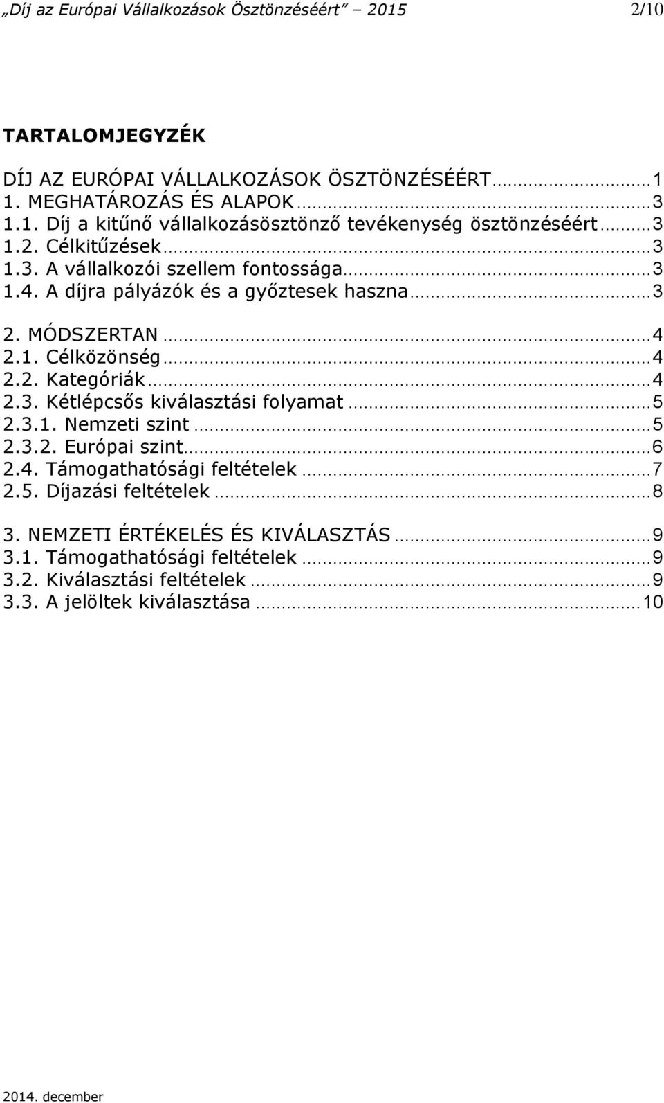 .. 4 2.3. Kétlépcsős kiválasztási folyamat... 5 2.3.1. Nemzeti szint... 5 2.3.2. Európai szint... 6 2.4. Támogathatósági feltételek... 7 2.5. Díjazási feltételek... 8 3.