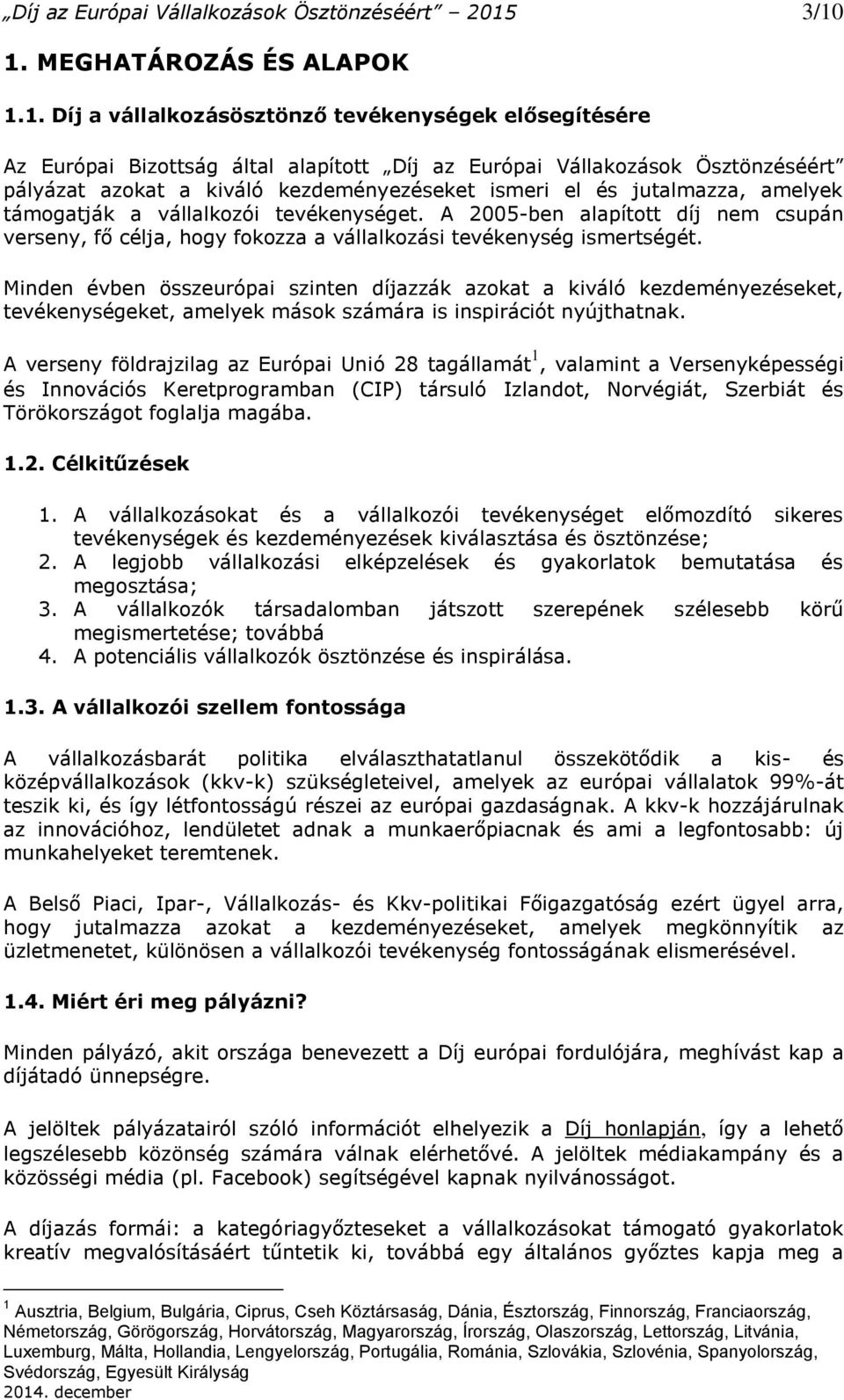 kezdeményezéseket ismeri el és jutalmazza, amelyek támogatják a vállalkozói tevékenységet. A 2005-ben alapított díj nem csupán verseny, fő célja, hogy fokozza a vállalkozási tevékenység ismertségét.