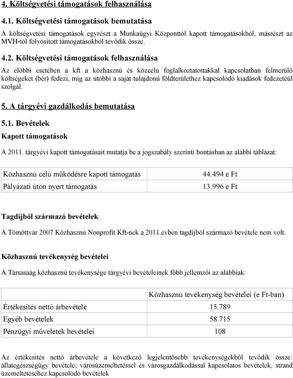 Költségvetési támogatások felhasználása Az előbbi esetében a kft a közhasznú és közcélú foglalkoztatottakkal kapcsolatban felmerülő költségeket (bér) fedezi, míg az utóbbi a saját tulajdonú