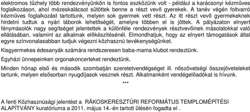 A pályázaton elnyert fénymásolók nagy segítséget jelentettek a különféle rendezvények résztvevőinek másolatokkal való ellátásában, valamint az alkalmak előkészítésénél.