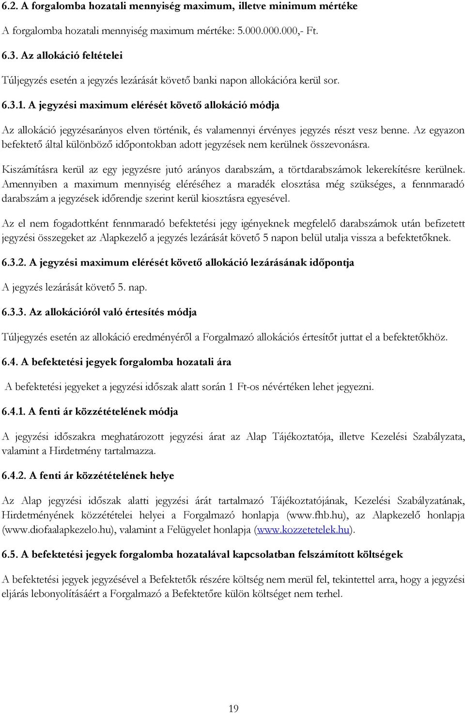 A jegyzési maximum elérését követő allokáció módja Az allokáció jegyzésarányos elven történik, és valamennyi érvényes jegyzés részt vesz benne.