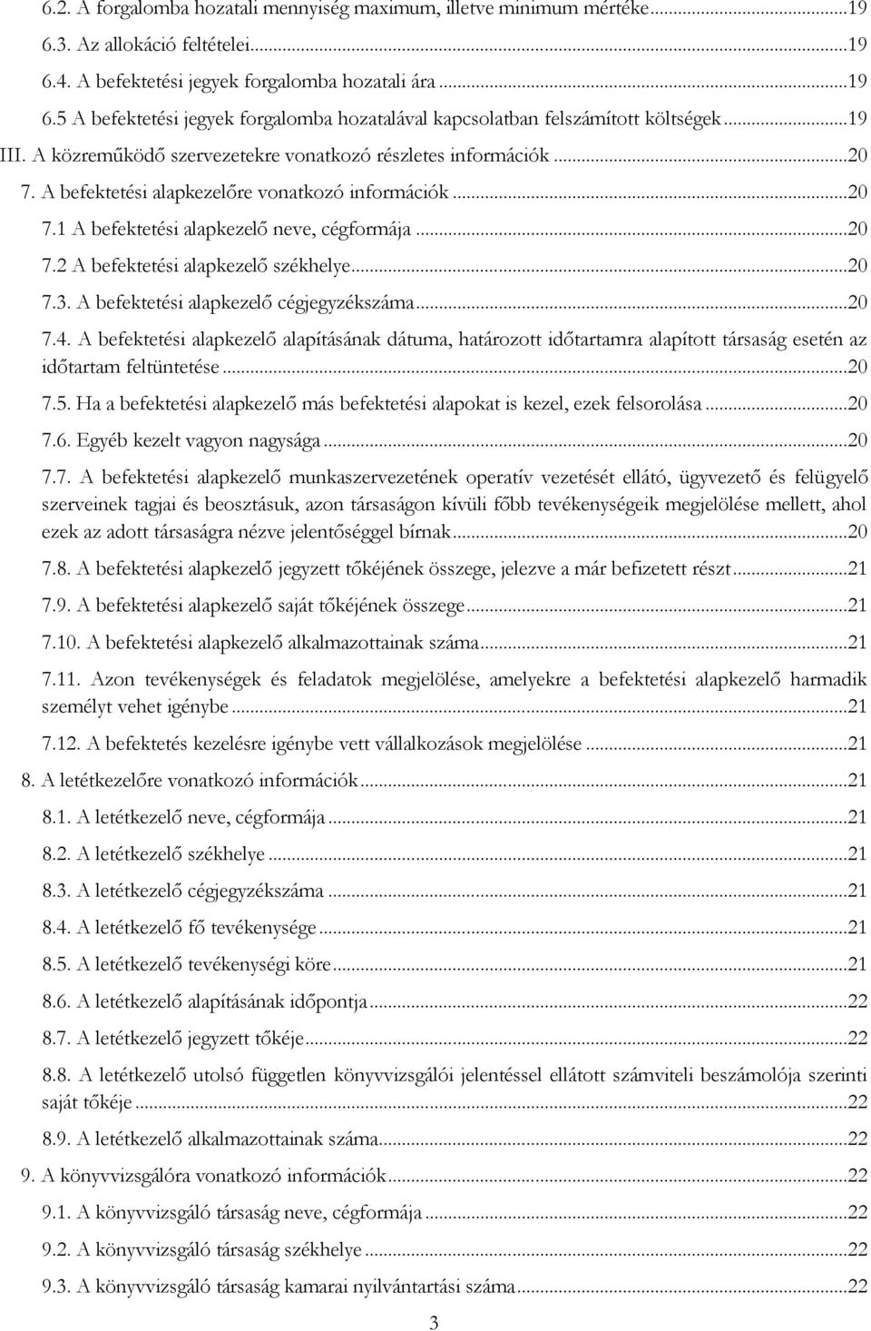 ..20 7.3. A befektetési alapkezelő cégjegyzékszáma...20 7.4. A befektetési alapkezelő alapításának dátuma, határozott időtartamra alapított társaság esetén az időtartam feltüntetése...20 7.5.