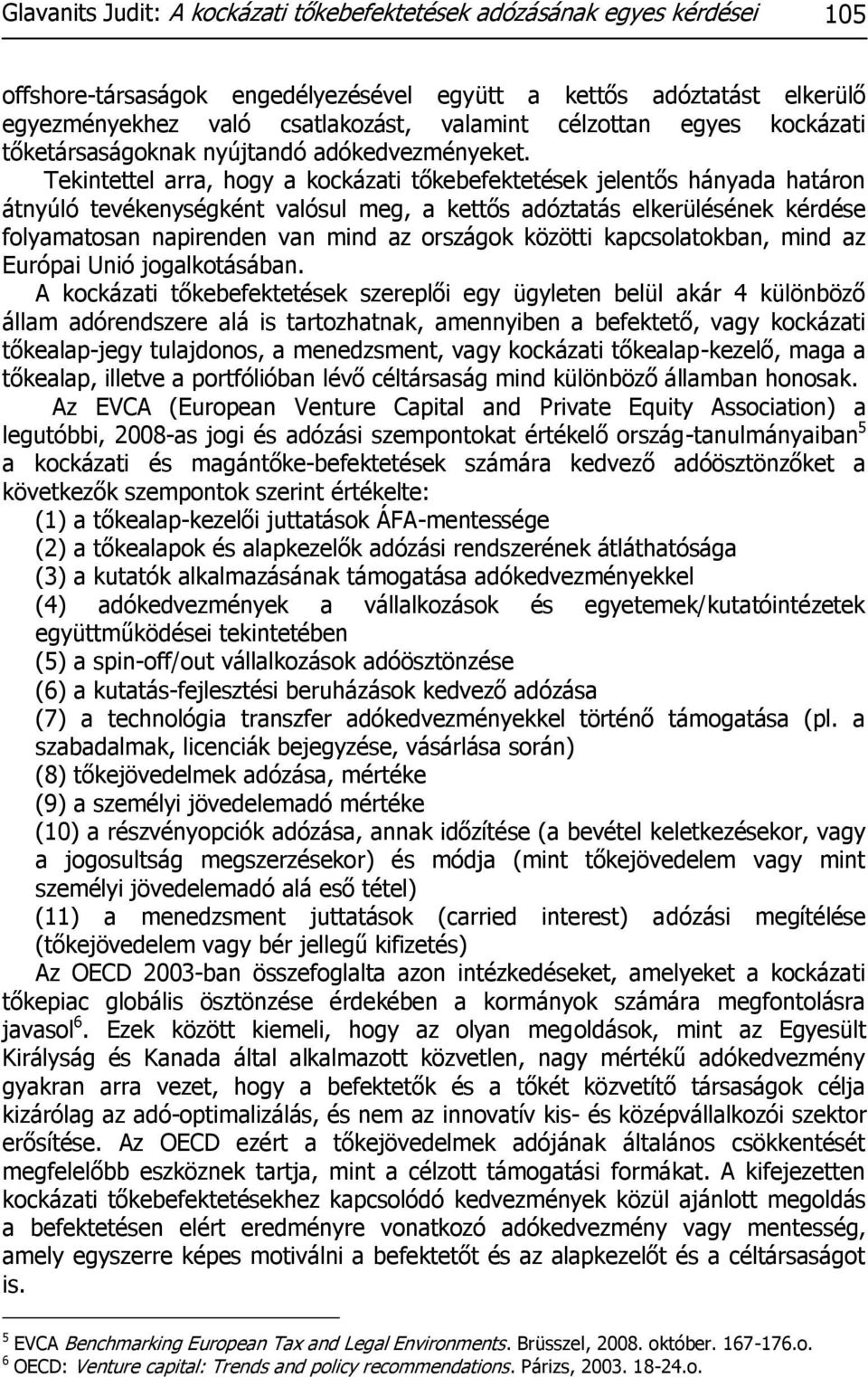 Tekintettel arra, hogy a kockázati tőkebefektetések jelentős hányada határon átnyúló tevékenységként valósul meg, a kettős adóztatás elkerülésének kérdése folyamatosan napirenden van mind az országok
