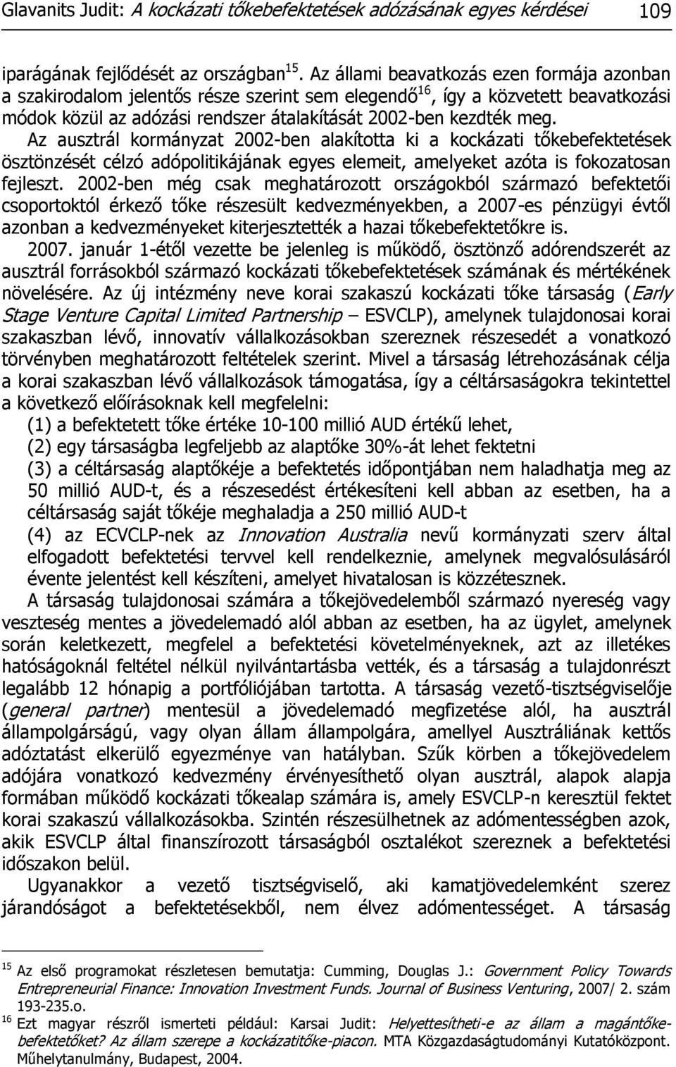 Az ausztrál kormányzat 2002-ben alakította ki a kockázati tőkebefektetések ösztönzését célzó adópolitikájának egyes elemeit, amelyeket azóta is fokozatosan fejleszt.