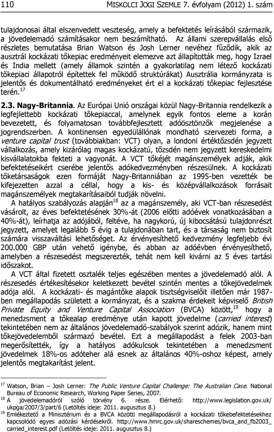 mellett (amely államok szintén a gyakorlatilag nem létező kockázati tőkepiaci állapotról építettek fel működő struktúrákat) Ausztrália kormányzata is jelentős és dokumentálható eredményeket ért el a