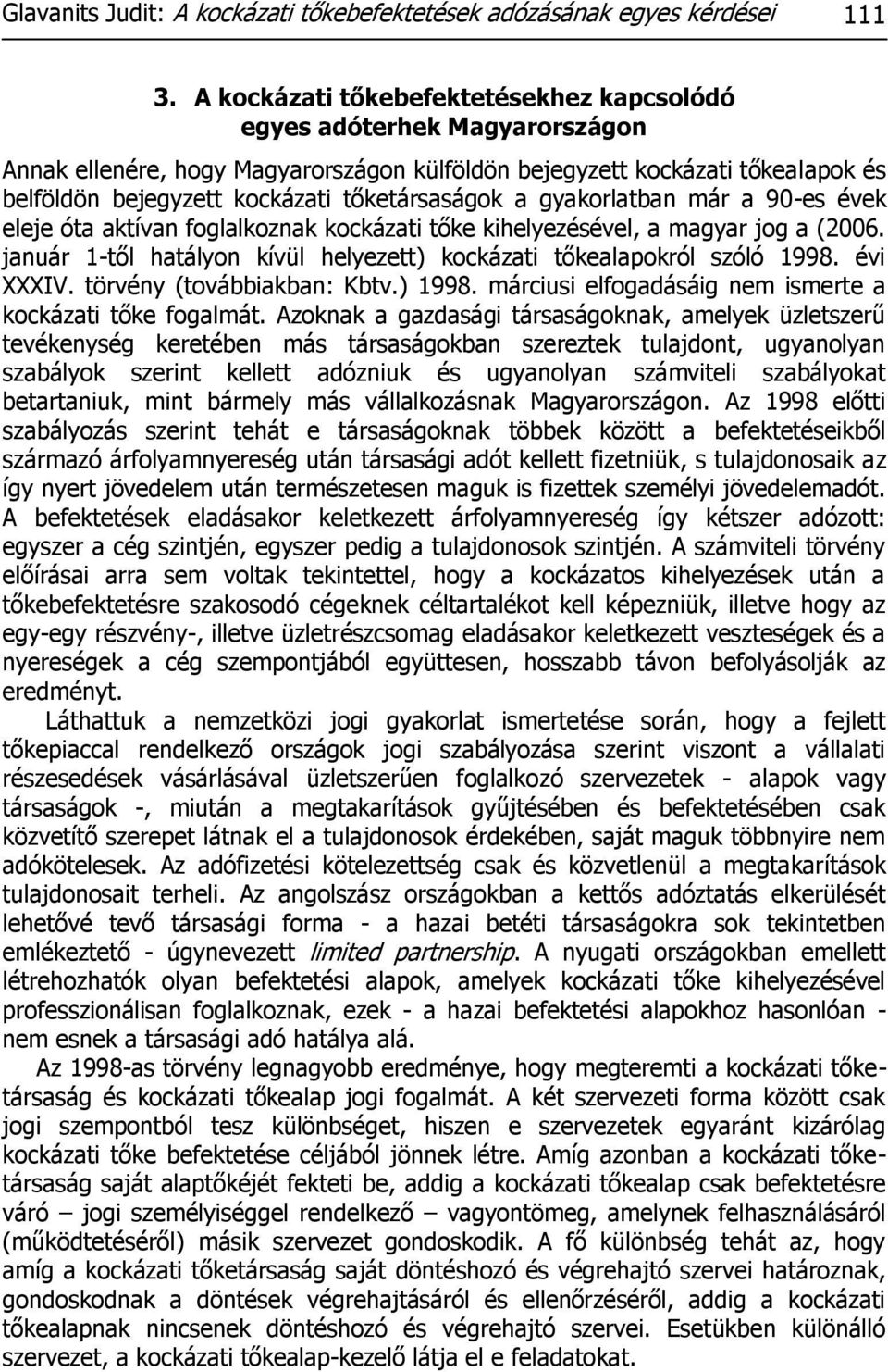 tőketársaságok a gyakorlatban már a 90-es évek eleje óta aktívan foglalkoznak kockázati tőke kihelyezésével, a magyar jog a (2006.