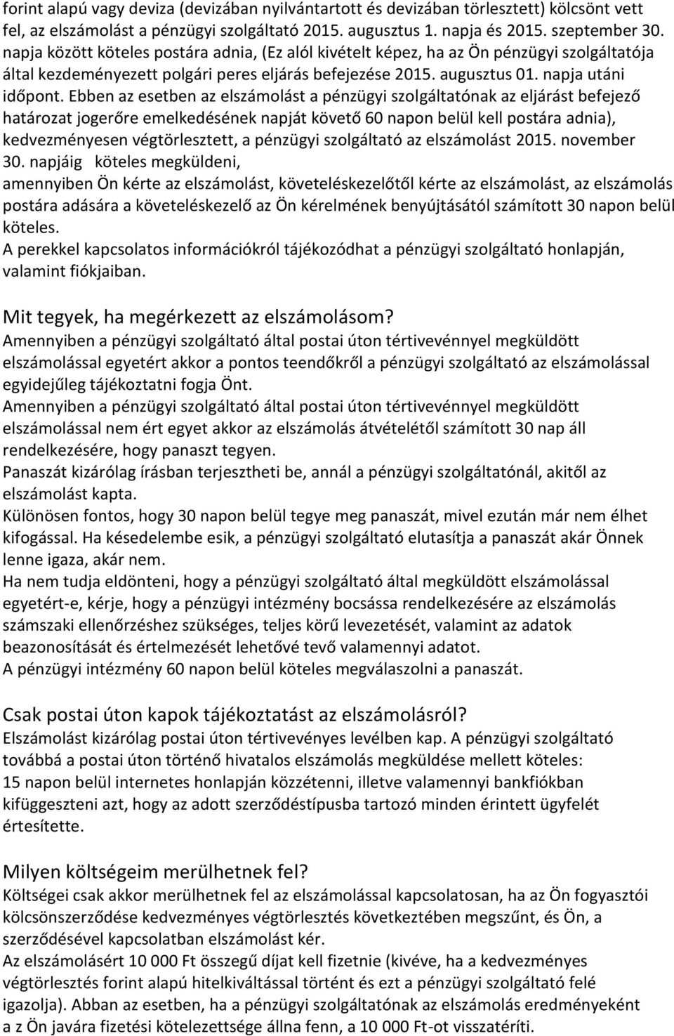 Ebben az esetben az elszámolást a pénzügyi szolgáltatónak az eljárást befejező határozat jogerőre emelkedésének napját követő 60 napon belül kell postára adnia), kedvezményesen végtörlesztett, a