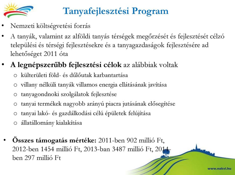 tanyák villamos energia ellátásának javítása o tanyagondnoki szolgálatok fejlesztése o tanyai termékek nagyobb arányú piacra jutásának elősegítése o tanyai lakó- és