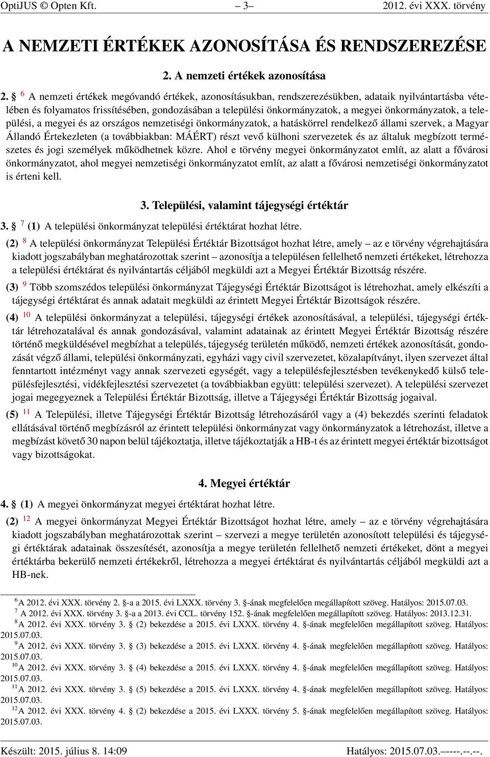 önkormányzatok, a települési, a megyei és az országos nemzetiségi önkormányzatok, a hatáskörrel rendelkező állami szervek, a Magyar Állandó Értekezleten (a továbbiakban: MÁÉRT) részt vevő külhoni