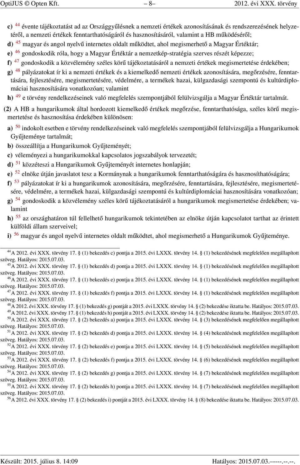 működéséről; d) 45 magyar és angol nyelvű internetes oldalt működtet, ahol megismerhető a Magyar Értéktár; e) 46 gondoskodik róla, hogy a Magyar Értéktár a nemzetkép-stratégia szerves részét képezze;