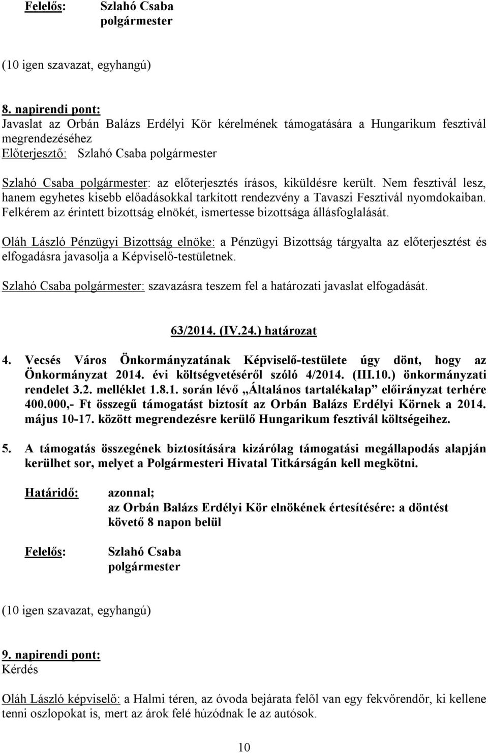 Oláh László Pénzügyi Bizottság elnöke: a Pénzügyi Bizottság tárgyalta az előterjesztést és elfogadásra javasolja a Képviselő-testületnek. : szavazásra teszem fel a határozati javaslat elfogadását.