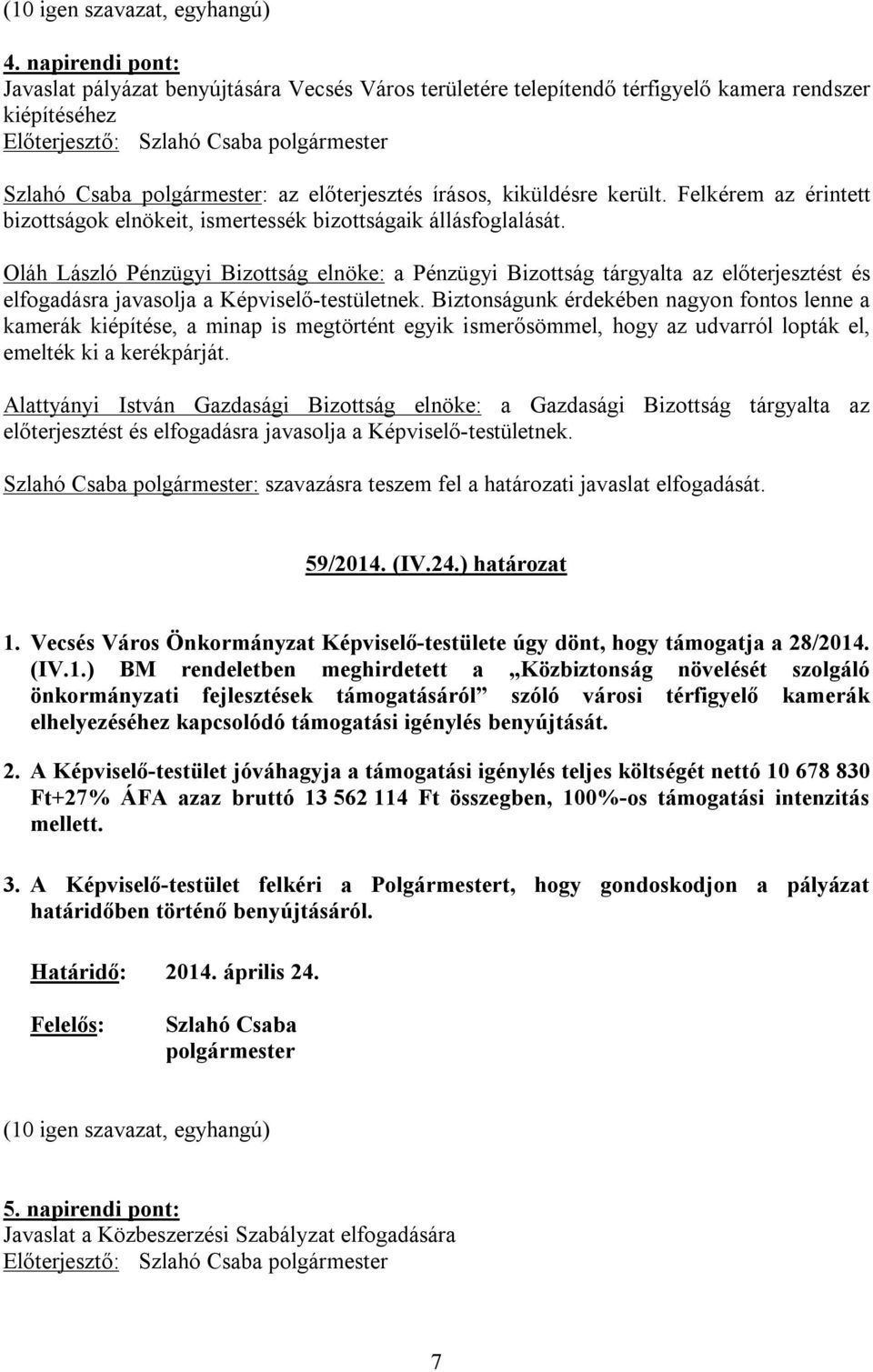 Oláh László Pénzügyi Bizottság elnöke: a Pénzügyi Bizottság tárgyalta az előterjesztést és elfogadásra javasolja a Képviselő-testületnek.