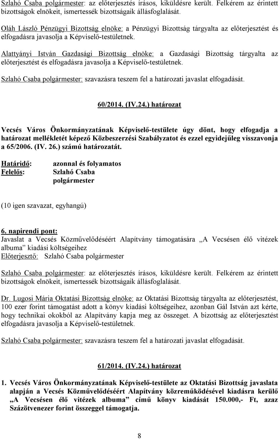 Alattyányi István Gazdasági Bizottság elnöke: a Gazdasági Bizottság tárgyalta az előterjesztést és elfogadásra javasolja a Képviselő-testületnek.