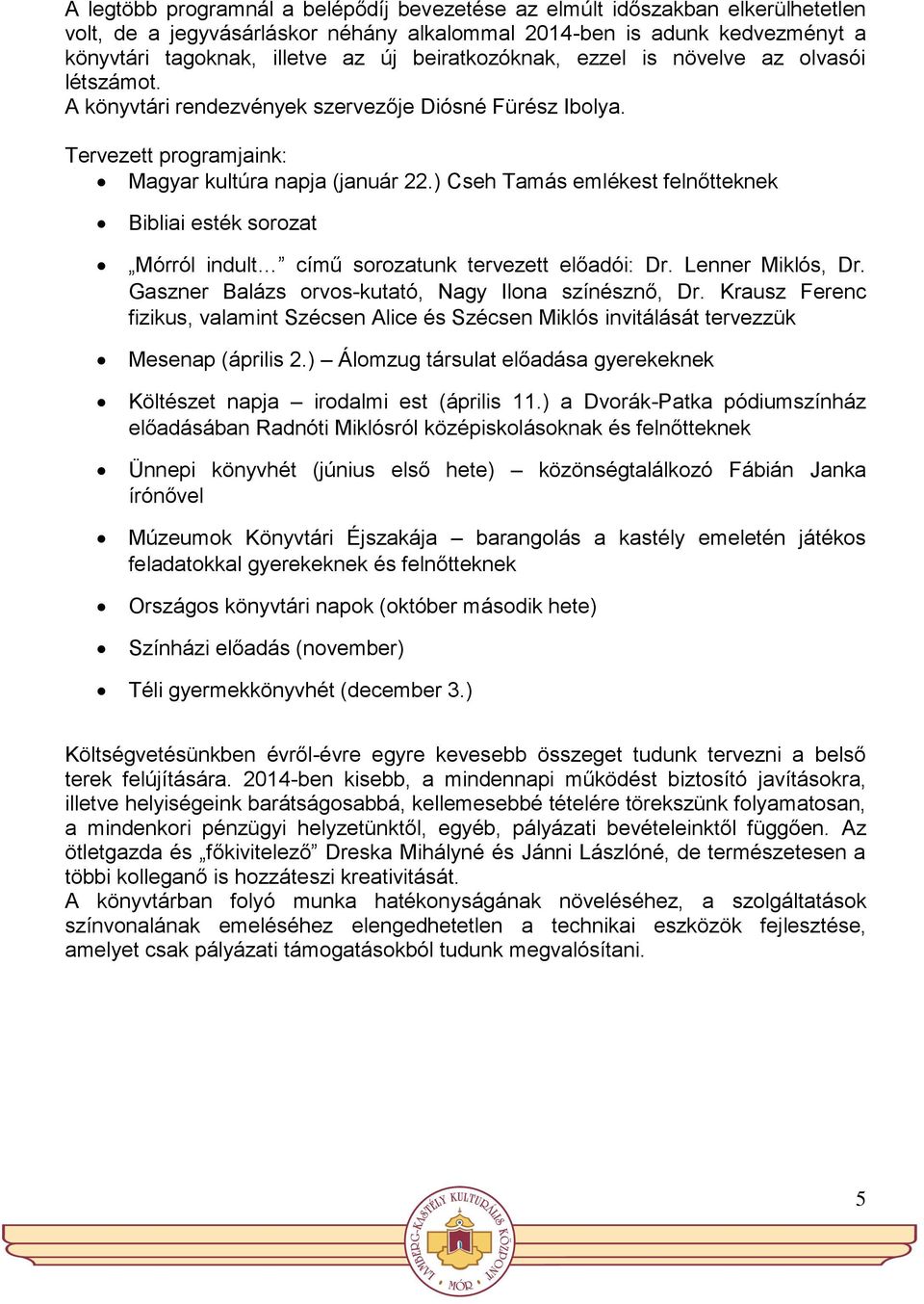 ) Cseh Tamás emlékest felnőtteknek Bibliai esték sorozat Mórról indult című sorozatunk tervezett előadói: Dr. Lenner Miklós, Dr. Gaszner Balázs orvos-kutató, Nagy Ilona színésznő, Dr.