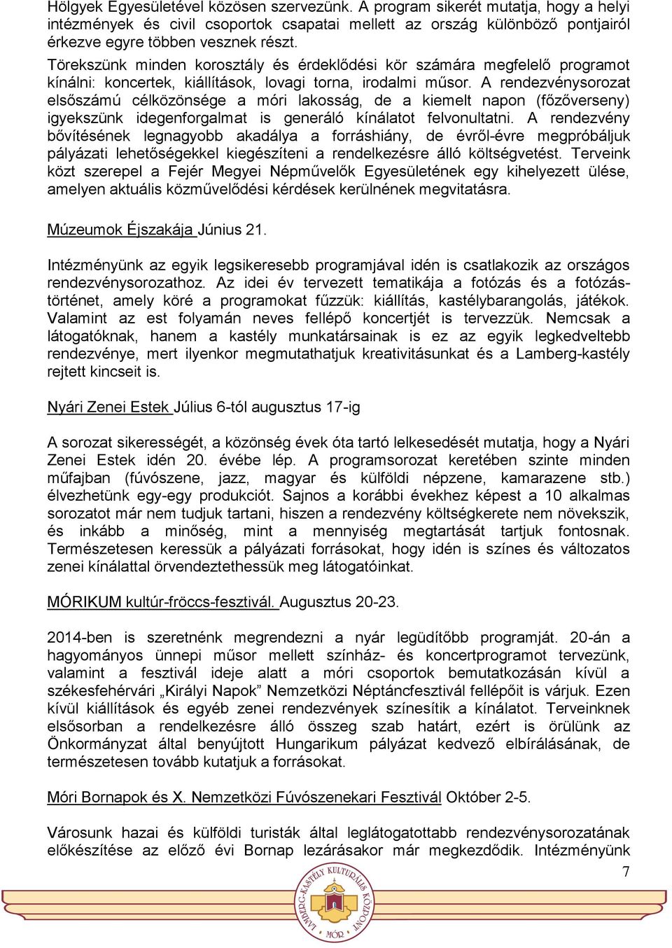 A rendezvénysorozat elsőszámú célközönsége a móri lakosság, de a kiemelt napon (főzőverseny) igyekszünk idegenforgalmat is generáló kínálatot felvonultatni.