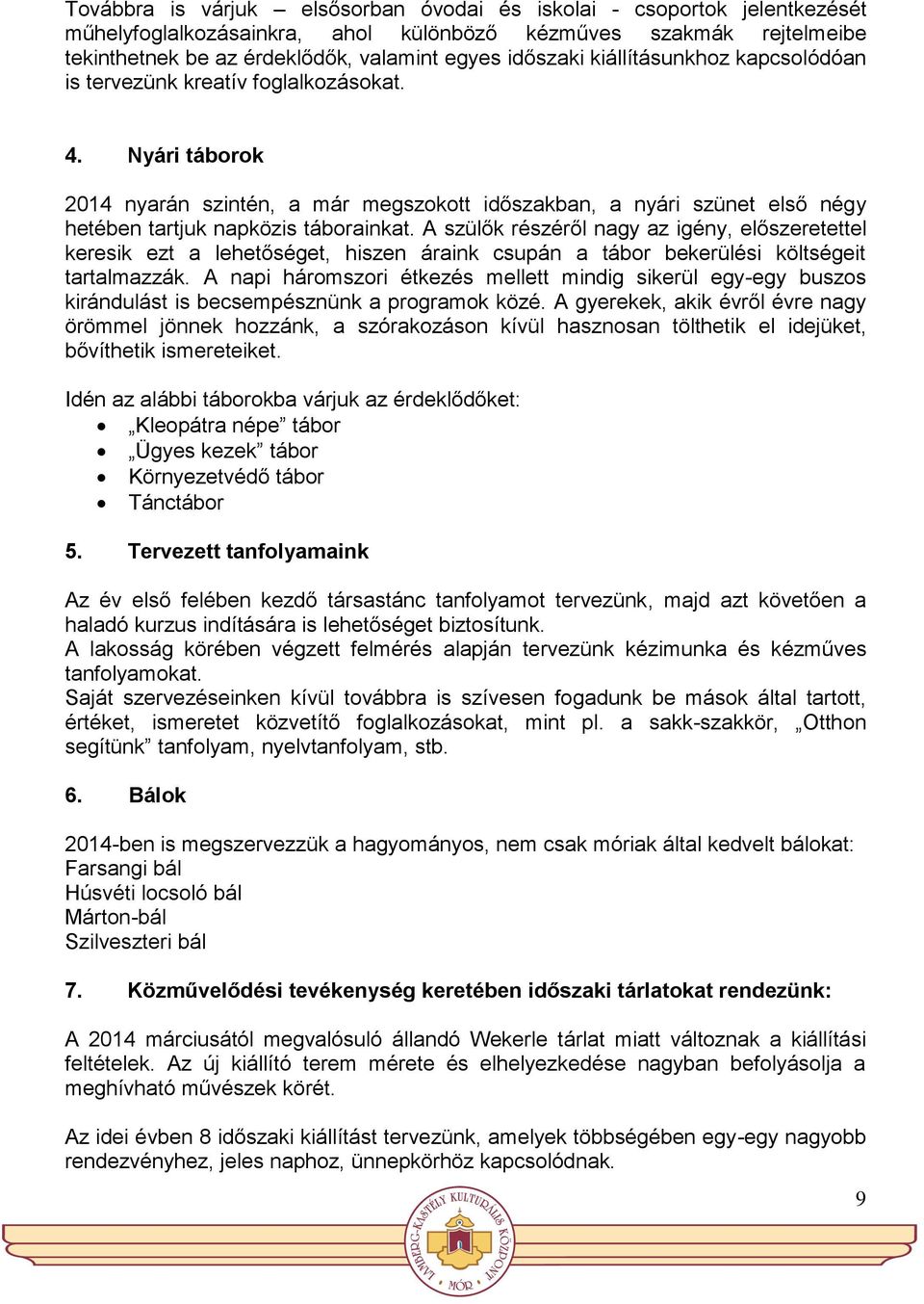 A szülők részéről nagy az igény, előszeretettel keresik ezt a lehetőséget, hiszen áraink csupán a tábor bekerülési költségeit tartalmazzák.