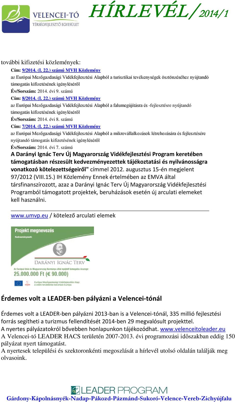 számú Cím: 8/2014. (I. 22.) számú MVH Közlemény az Európai Mezőgazdasági Vidékfejlesztési Alapból a falumegújításra és -fejlesztésre nyújtandó támogatás kifizetésének igényléséről Év/Sorszám: 2014.