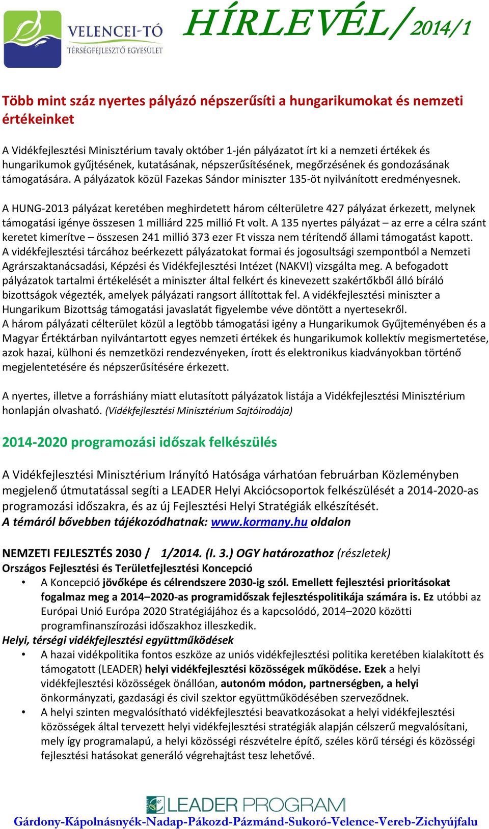 A HUNG-2013 pályázat keretében meghirdetett három célterületre 427 pályázat érkezett, melynek támogatási igénye összesen 1 milliárd 225 millió Ft volt.