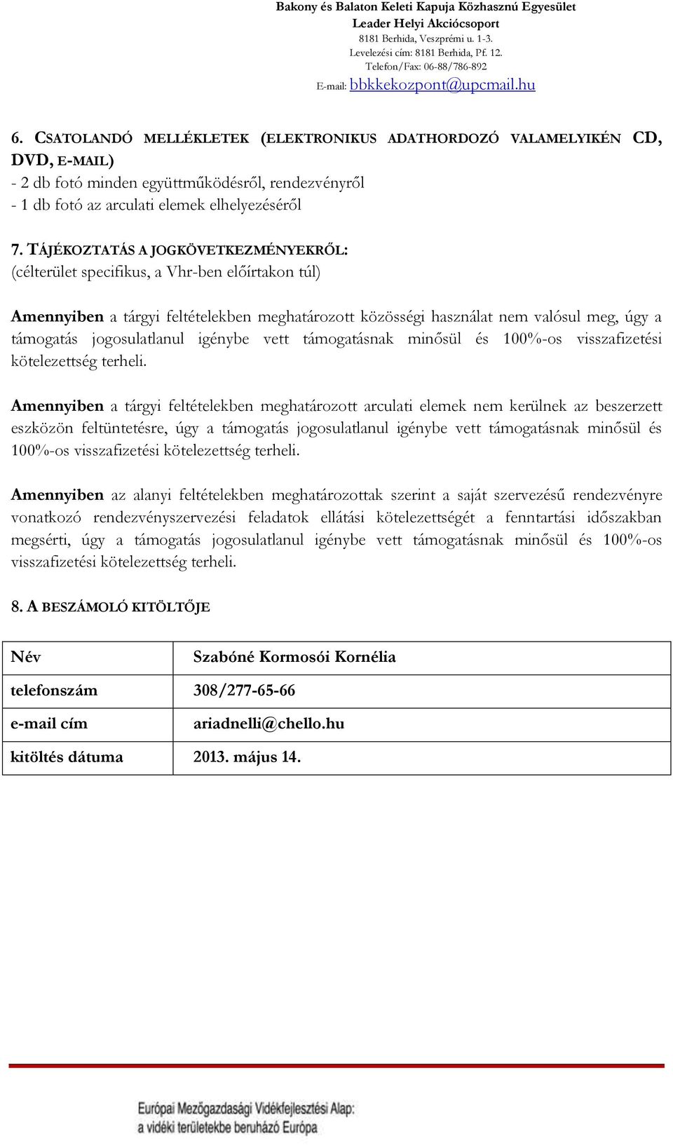 TÁJÉKOZTATÁS A JOGKÖVETKEZMÉNYEKRŐL: (célterület specifikus, a Vhr-ben előírtakon túl) Amennyiben a tárgyi feltételekben meghatározott közösségi használat nem valósul meg, úgy a támogatás