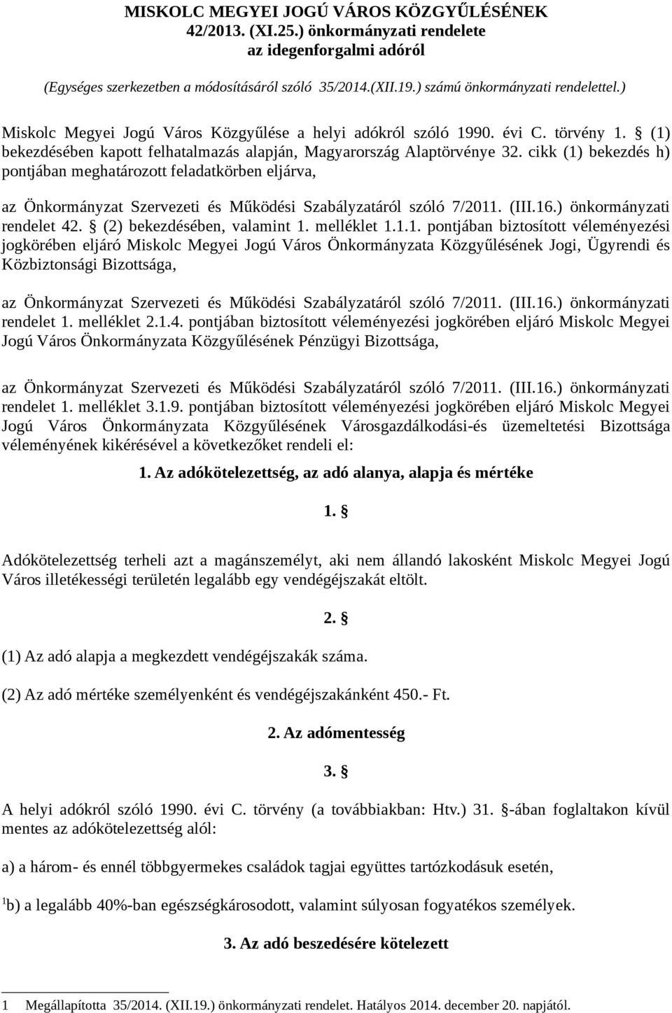 cikk (1) bekezdés h) pontjában meghatározott feladatkörben eljárva, rendelet 42. (2) bekezdésében, valamint 1. melléklet 1.1.1. pontjában biztosított véleményezési jogkörében eljáró Miskolc Megyei Jogú Város Önkormányzata Közgyűlésének Jogi, Ügyrendi és Közbiztonsági Bizottsága, rendelet 1.