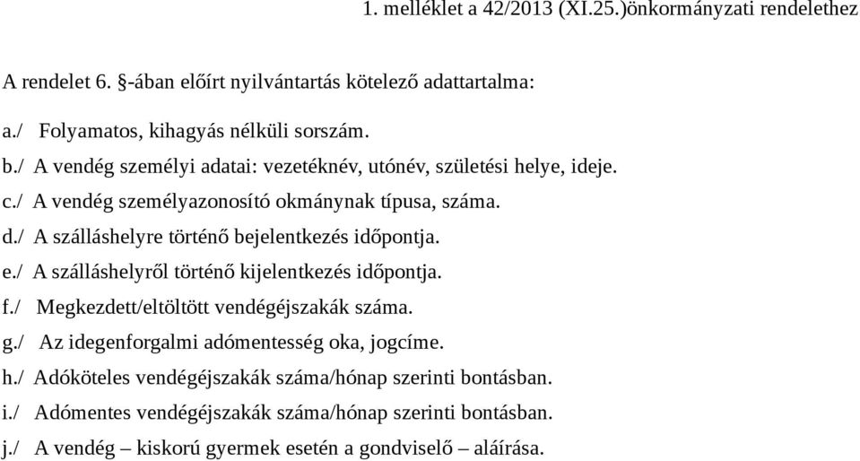 / A szálláshelyre történő bejelentkezés időpontja. e./ A szálláshelyről történő kijelentkezés időpontja. f./ Megkezdett/eltöltött vendégéjszakák száma. g.