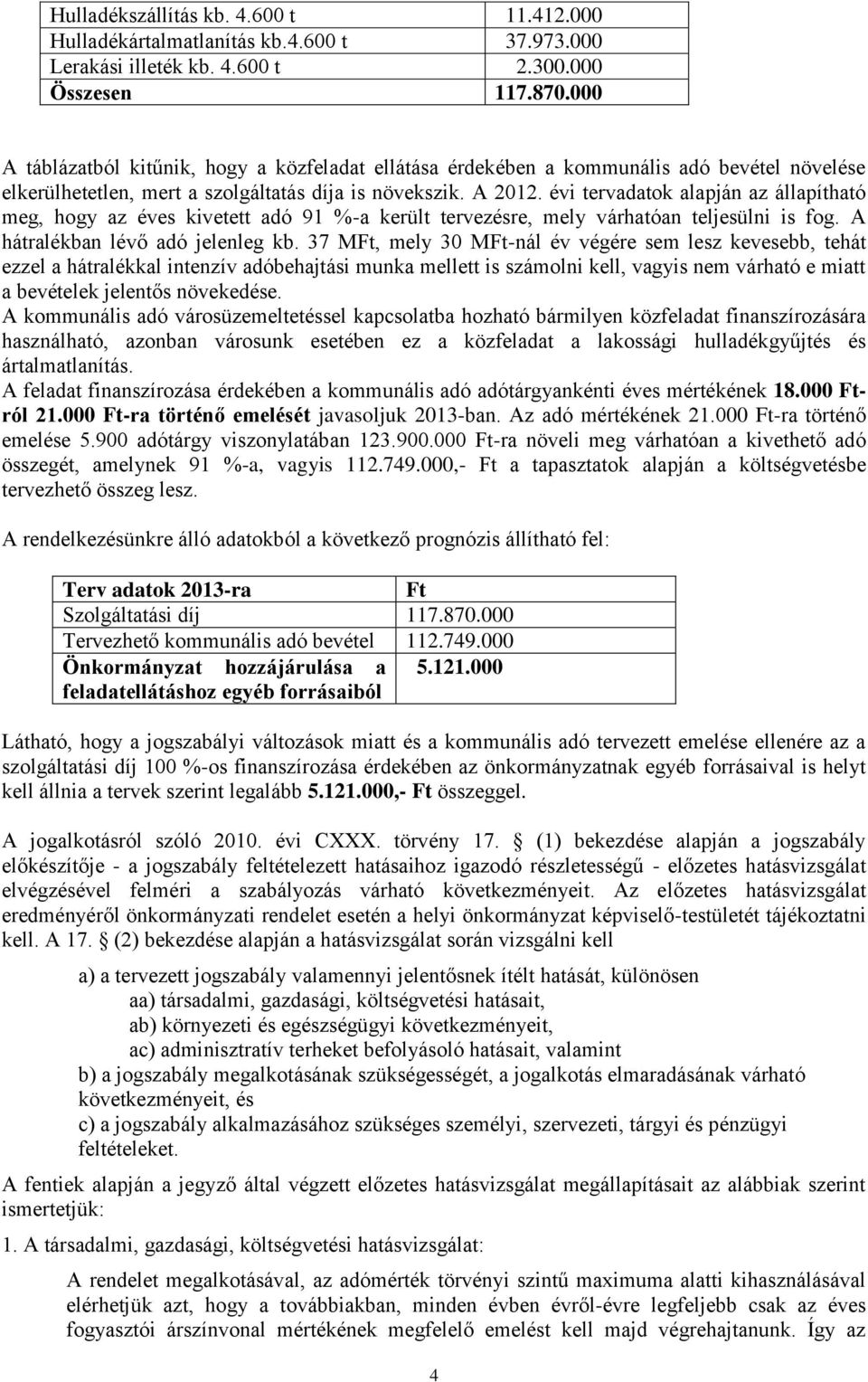 évi tervadatok alapján az állapítható meg, hogy az éves kivetett adó 91 %-a került tervezésre, mely várhatóan teljesülni is fog. A hátralékban lévő adó jelenleg kb.