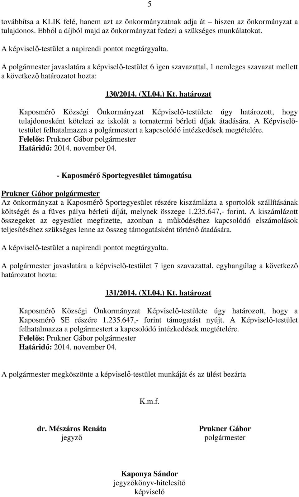 határozat Kaposmérı Községi Önkormányzat Képviselı-testülete úgy határozott, hogy tulajdonosként kötelezi az iskolát a tornatermi bérleti díjak átadására.