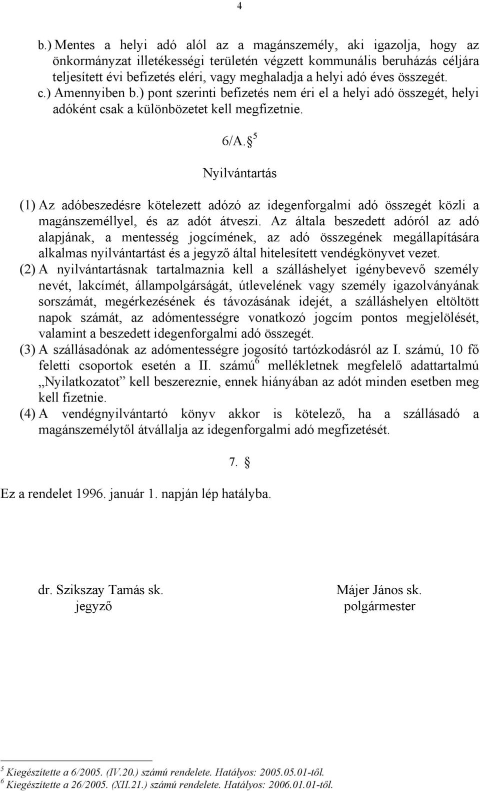 5 Nyilvántartás (1) Az adóbeszedésre kötelezett adózó az idegenforgalmi adó összegét közli a magánszeméllyel, és az adót átveszi.