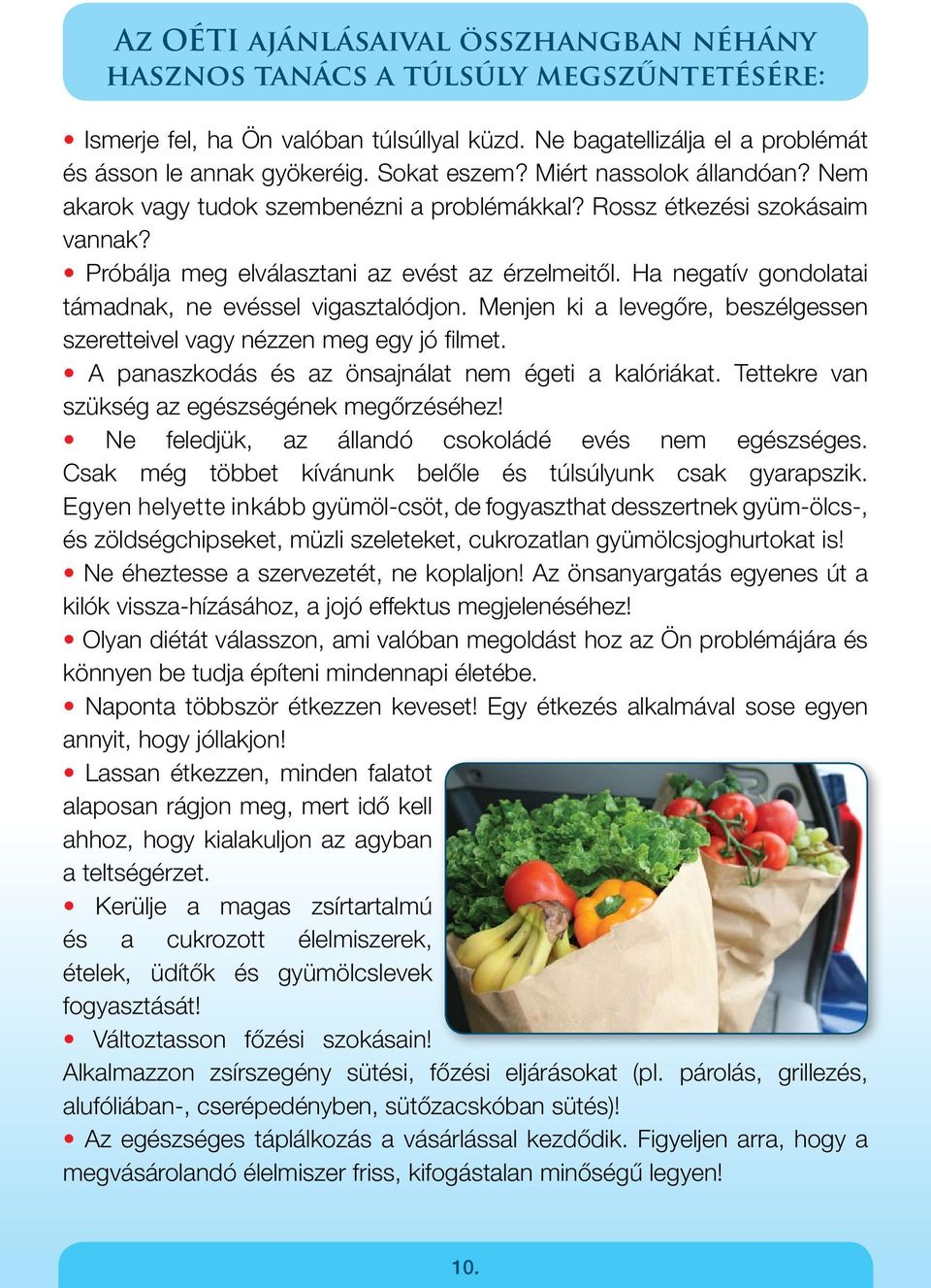 Ha negatív gondolatai támadnak, ne evéssel vigasztalódjon. Menjen ki a levegőre, beszélgessen szeretteivel vagy nézzen meg egy jó filmet. A panaszkodás és az önsajnálat nem égeti a kalóriákat.