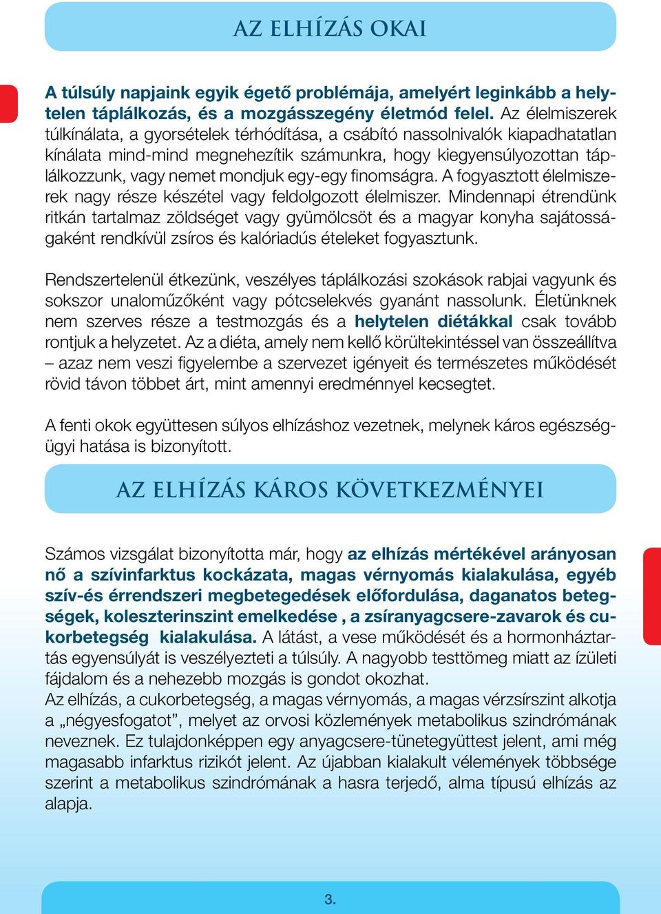 egy-egy finomságra. A fogyasztott élelmiszerek nagy része készétel vagy feldolgozott élelmiszer.