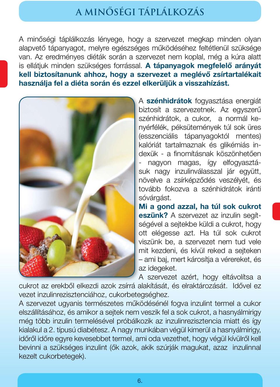 A tápanyagok megfelelő arányát kell biztosítanunk ahhoz, hogy a szervezet a meglévő zsírtartalékait használja fel a diéta során és ezzel elkerüljük a visszahízást.
