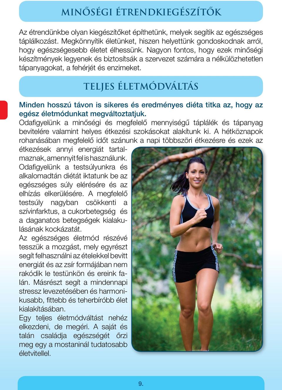 Nagyon fontos, hogy ezek minőségi készítmények legyenek és biztosítsák a szervezet számára a nélkülözhetetlen tápanyagokat, a fehérjét és enzimeket.