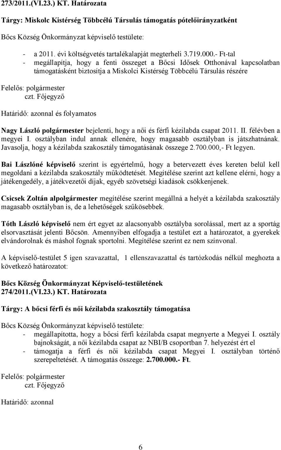 bejelenti, hogy a női és férfi kézilabda csapat 2011. II. félévben a megyei I. osztályban indul annak ellenére, hogy magasabb osztályban is játszhatnának.