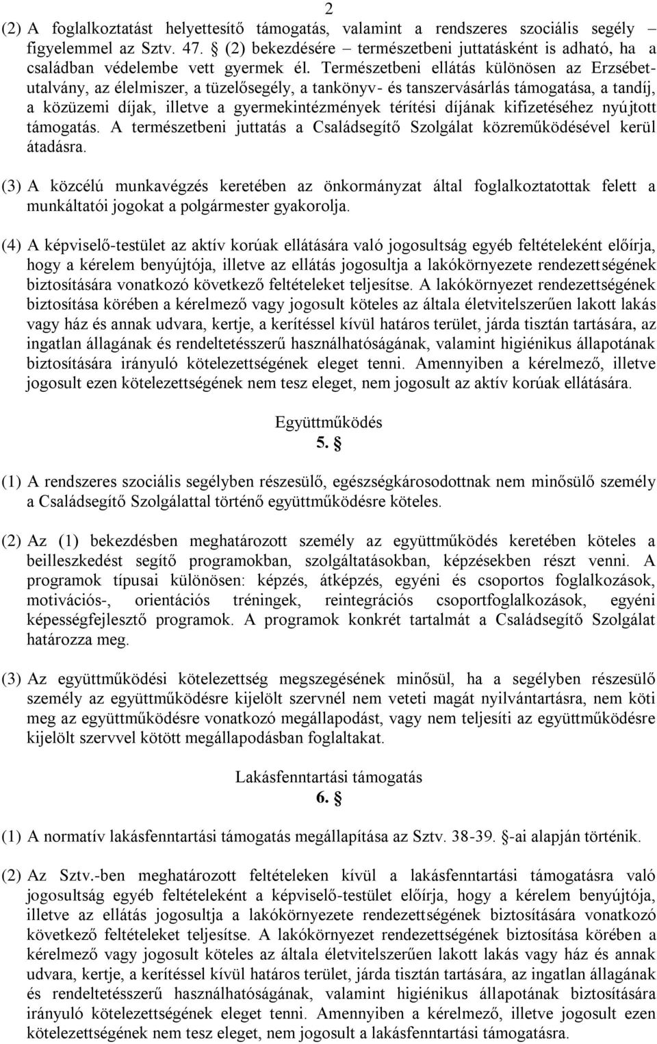 Természetbeni ellátás különösen az Erzsébetutalvány, az élelmiszer, a tüzelősegély, a tankönyv- és tanszervásárlás támogatása, a tandíj, a közüzemi díjak, illetve a gyermekintézmények térítési