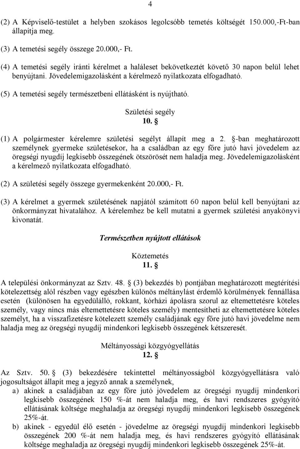 (5) A temetési segély természetbeni ellátásként is nyújtható. Születési segély 10. (1) A polgármester kérelemre születési segélyt állapít meg a 2.