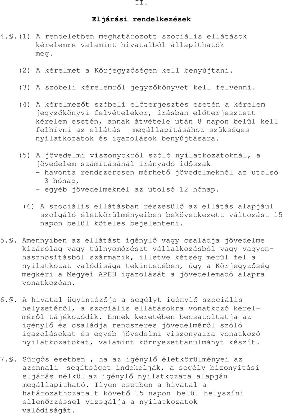 (4) A kérelmez t szóbeli el terjesztés esetén a kérelem jegyz könyvi felvételekor, írásban el terjesztett kérelem esetén, annak átvétele után 8 napon belül kell felhívni az ellátás megállapításához