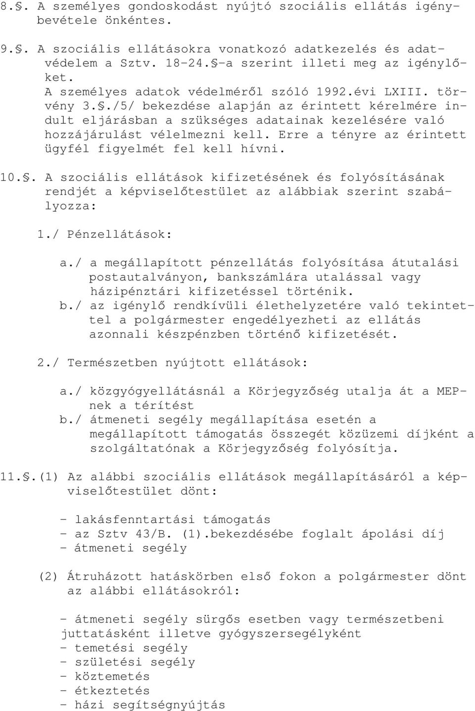 Erre a tényre az érintett ügyfél figyelmét fel kell hívni. 10.. A szociális ellátások kifizetésének és folyósításának rendjét a képvisel testület az alábbiak szerint szabályozza: 1./ Pénzellátások: a.